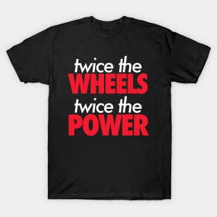 Twice The Wheels Twice The Power T-Shirt